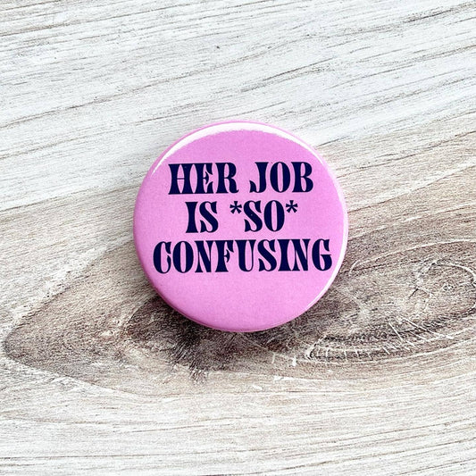 Her job is so confusing Pinback button pin funny gift boss