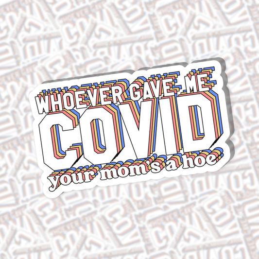 Whoever Gave Me Covid Your Mom's A Hoe Sticker